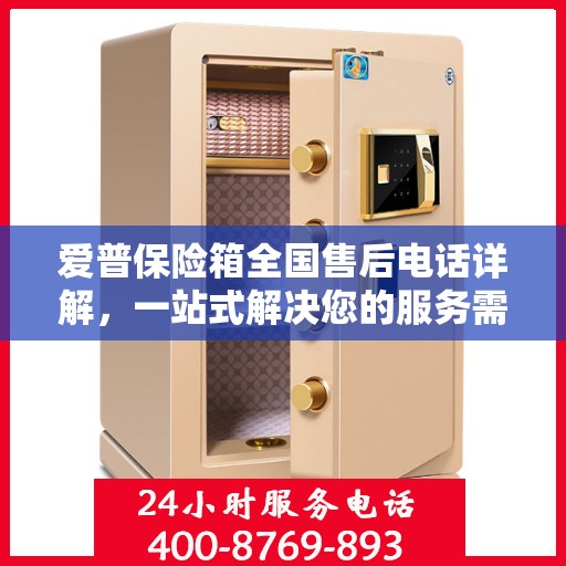 爱普保险箱全国售后电话详解，一站式解决您的服务需求