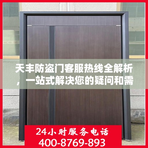 天丰防盗门客服热线全解析，一站式解决您的疑问和需求