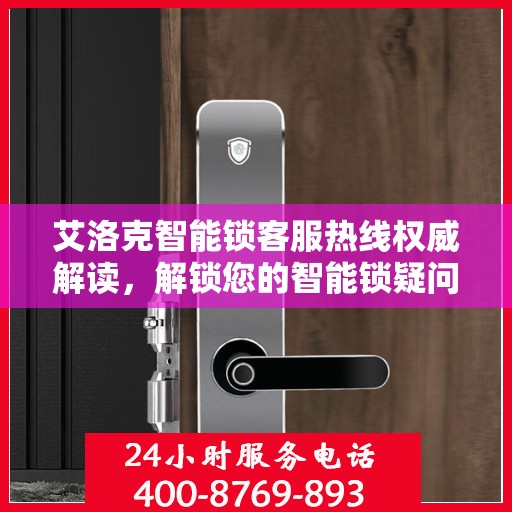 艾洛克智能锁客服热线权威解读，解锁您的智能锁疑问与需求