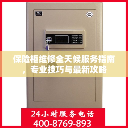 保险柜维修全天候服务指南，专业技巧与最新攻略
