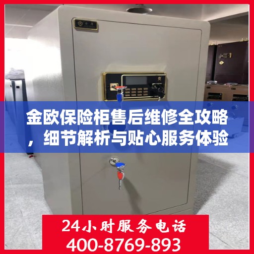 金欧保险柜售后维修全攻略，细节解析与贴心服务体验