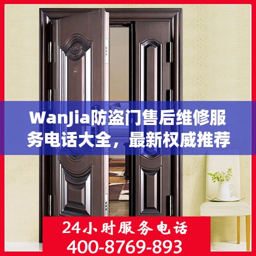 WanJia防盗门售后维修服务电话大全，最新权威推荐与解决方案