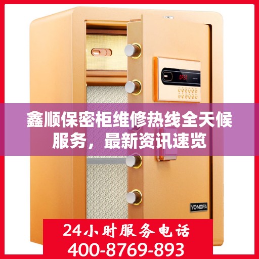 鑫顺保密柜维修热线全天候服务，最新资讯速览
