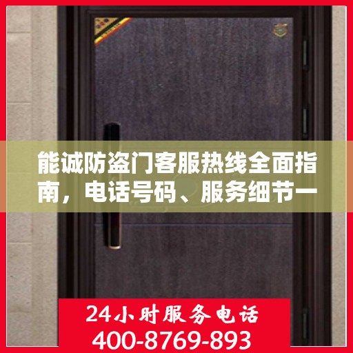 能诚防盗门客服热线全面指南，电话号码、服务细节一网打尽