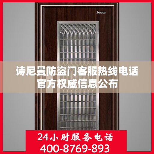 诗尼曼防盗门客服热线电话官方权威信息公布