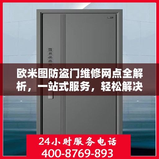 欧米图防盗门维修网点全解析，一站式服务，轻松解决您的维修难题