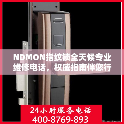 NDMON指纹锁全天候专业维修电话，权威指南伴您行