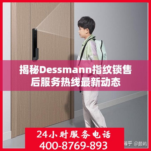 揭秘Dessmann指纹锁售后服务热线最新动态