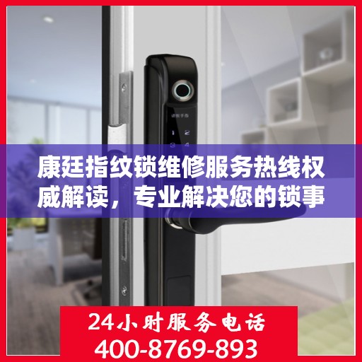 康廷指纹锁维修服务热线权威解读，专业解决您的锁事困扰