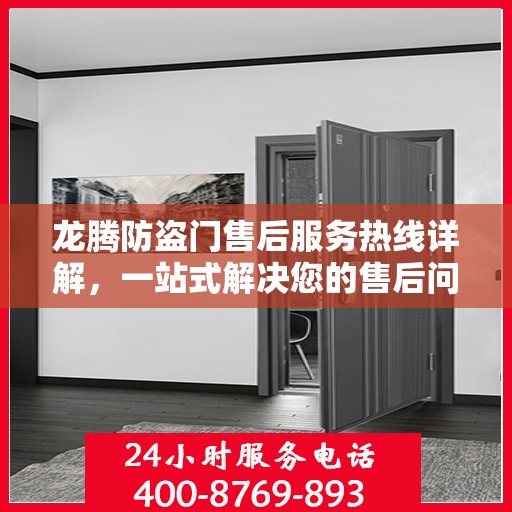 龙腾防盗门售后服务热线详解，一站式解决您的售后问题！