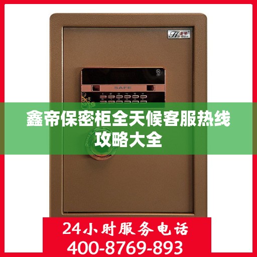 鑫帝保密柜全天候客服热线攻略大全