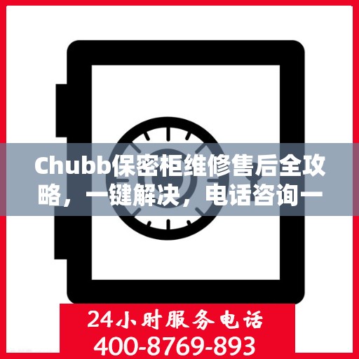 Chubb保密柜维修售后全攻略，一键解决，电话咨询一文搞定