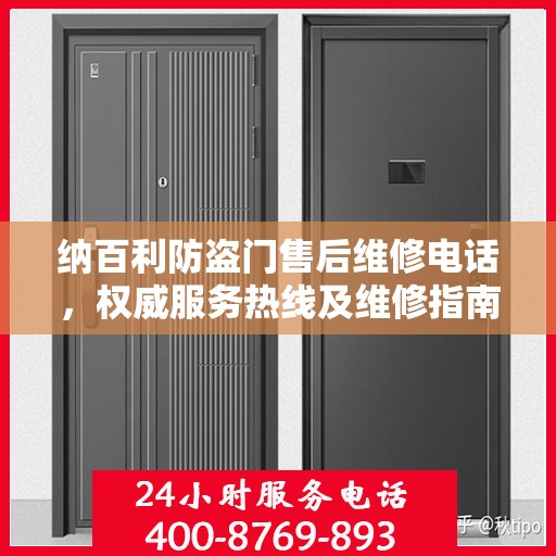 纳百利防盗门售后维修电话，权威服务热线及维修指南