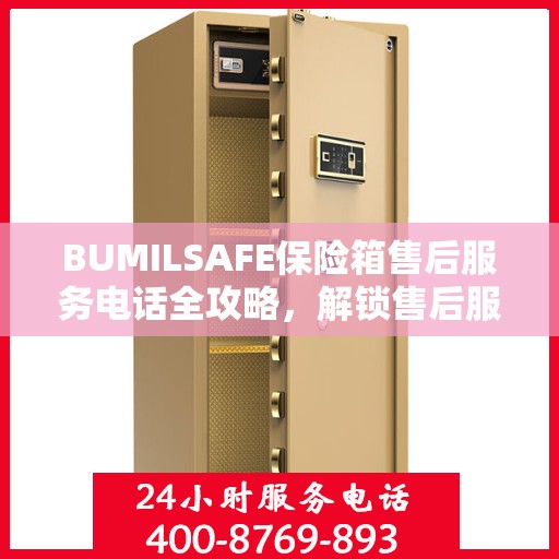 BUMILSAFE保险箱售后服务电话全攻略，解锁售后服务的详细之门