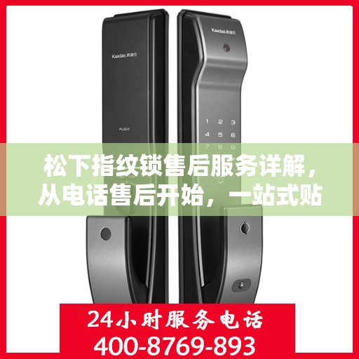 松下指纹锁售后服务详解，从电话售后开始，一站式贴心服务体验
