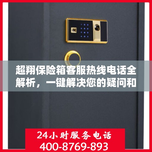 超翔保险箱客服热线电话全解析，一键解决您的疑问和需求