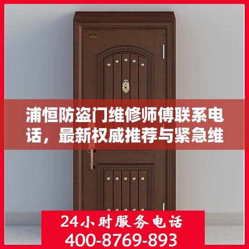 浦恒防盗门维修师傅联系电话，最新权威推荐与紧急维修指南