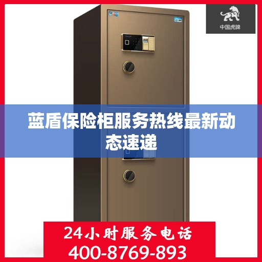蓝盾保险柜服务热线最新动态速递