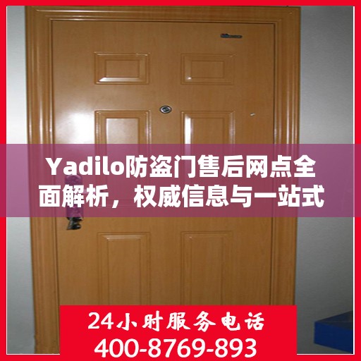 Yadilo防盗门售后网点全面解析，权威信息与一站式服务