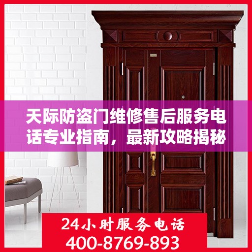 天际防盗门维修售后服务电话专业指南，最新攻略揭秘