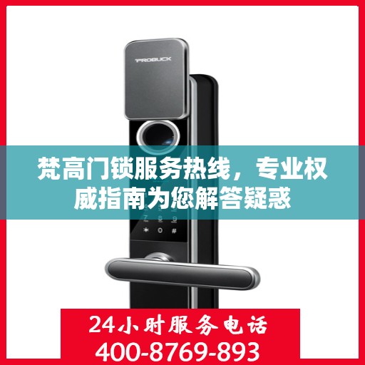 梵高门锁服务热线，专业权威指南为您解答疑惑