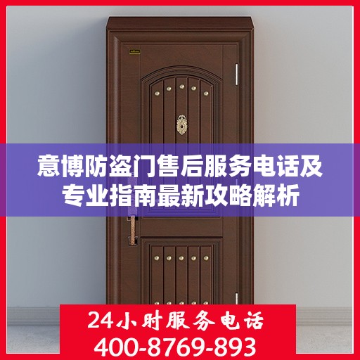 意博防盗门售后服务电话及专业指南最新攻略解析