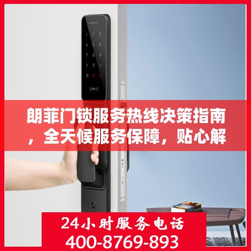 朗菲门锁服务热线决策指南，全天候服务保障，贴心解决方案之选