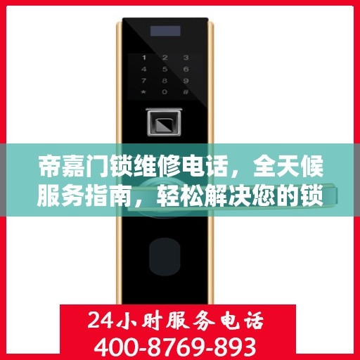 帝嘉门锁维修电话，全天候服务指南，轻松解决您的锁事困扰