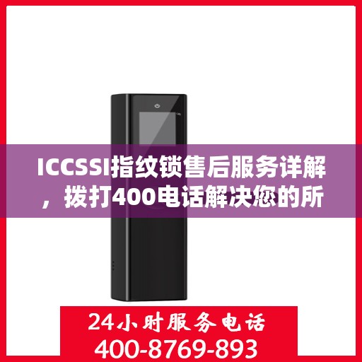 ICCSSI指纹锁售后服务详解，拨打400电话解决您的所有疑问