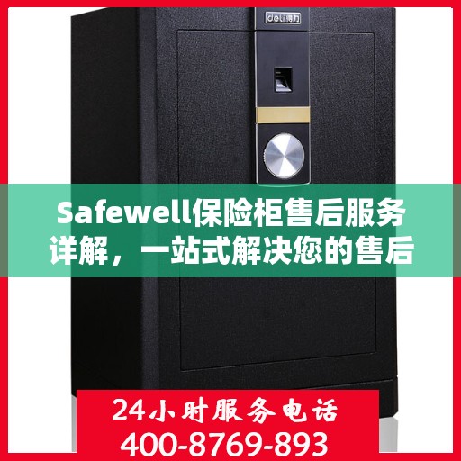 Safewell保险柜售后服务详解，一站式解决您的售后疑虑