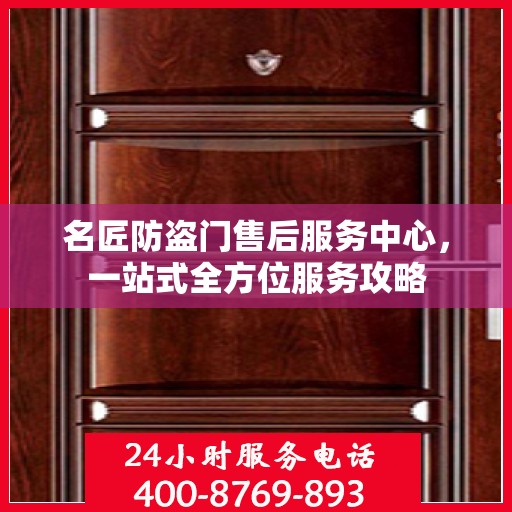 名匠防盗门售后服务中心，一站式全方位服务攻略
