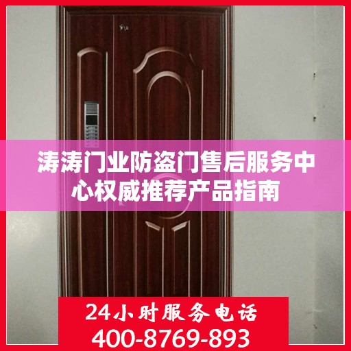 涛涛门业防盗门售后服务中心权威推荐产品指南