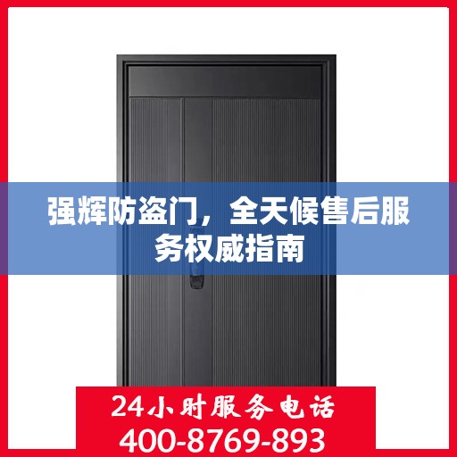 强辉防盗门，全天候售后服务权威指南
