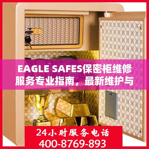 EAGLE SAFES保密柜维修服务专业指南，最新维护与修理攻略