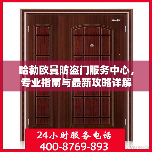 哈勃欧曼防盗门服务中心，专业指南与最新攻略详解