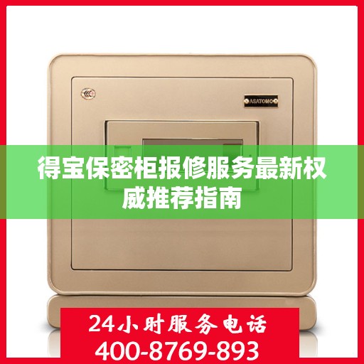 得宝保密柜报修服务最新权威推荐指南