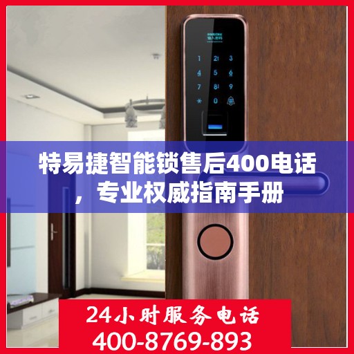 特易捷智能锁售后400电话，专业权威指南手册