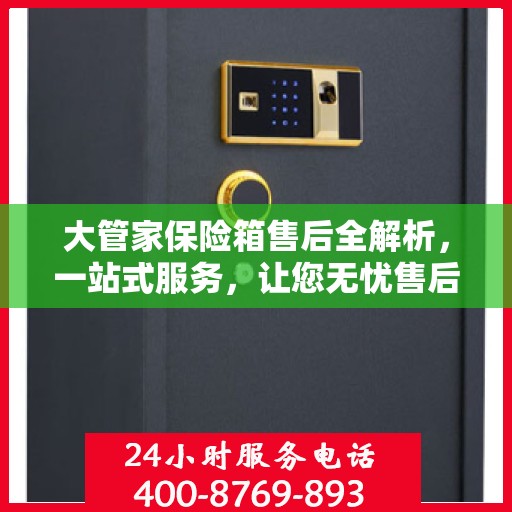 大管家保险箱售后全解析，一站式服务，让您无忧售后！