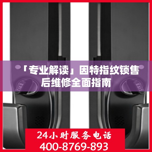 「专业解读」因特指纹锁售后维修全面指南