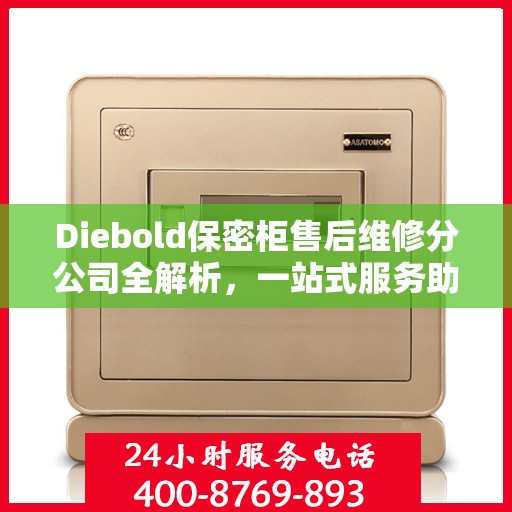 Diebold保密柜售后维修分公司全解析，一站式服务助你轻松解决所有问题