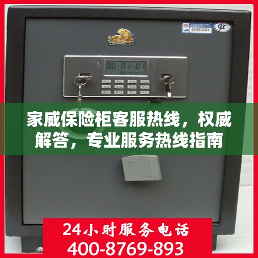 家威保险柜客服热线，权威解答，专业服务热线指南