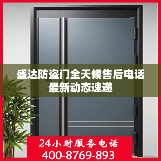 盛达防盗门全天候售后电话最新动态速递