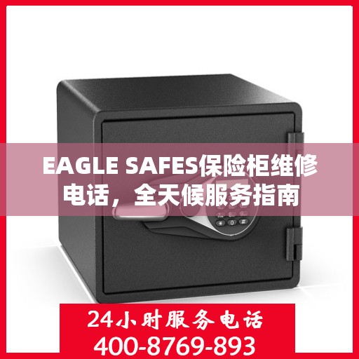 EAGLE SAFES保险柜维修电话，全天候服务指南