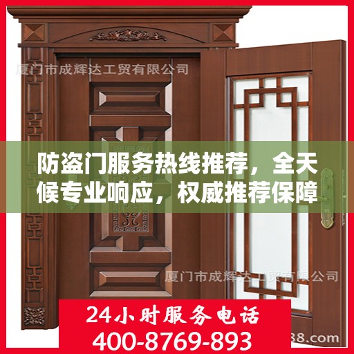 防盗门服务热线推荐，全天候专业响应，权威推荐保障安全