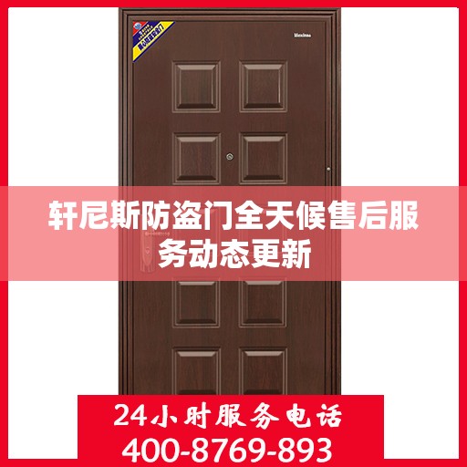 轩尼斯防盗门全天候售后服务动态更新