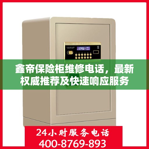 鑫帝保险柜维修电话，最新权威推荐及快速响应服务