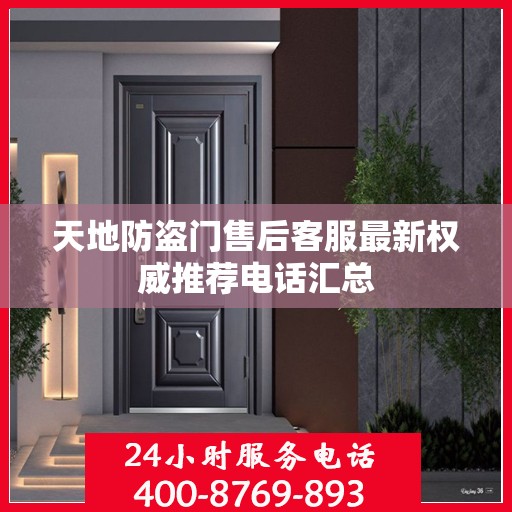 天地防盗门售后客服最新权威推荐电话汇总