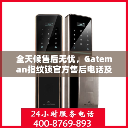 全天候售后无忧，Gateman指纹锁官方售后电话及决策指南