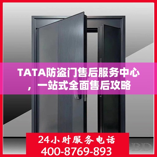 TATA防盗门售后服务中心，一站式全面售后攻略