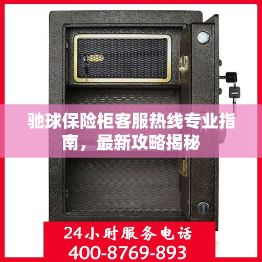 驰球保险柜客服热线专业指南，最新攻略揭秘